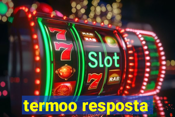 termoo resposta